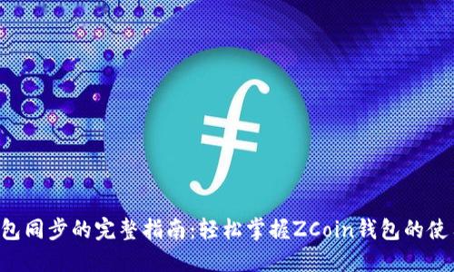 ZCoin钱包同步的完整指南：轻松掌握ZCoin钱包的使用和管理