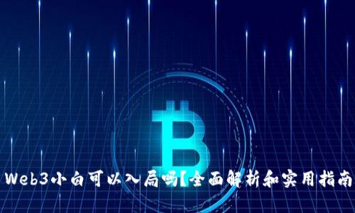 Web3小白可以入局吗？全面解析和实用指南