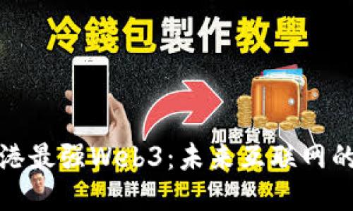 探索香港最强Web3：未来互联网的新纪元