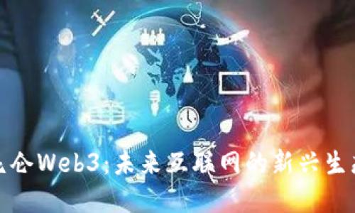 探索昆仑Web3：未来互联网的新兴生态系统