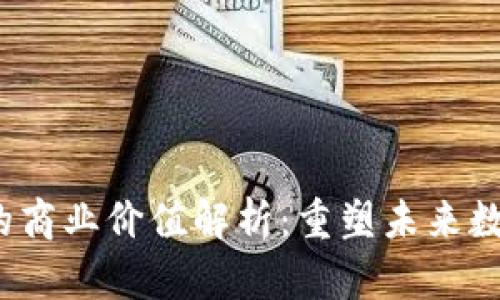Web3的商业价值解析：重塑未来数字经济