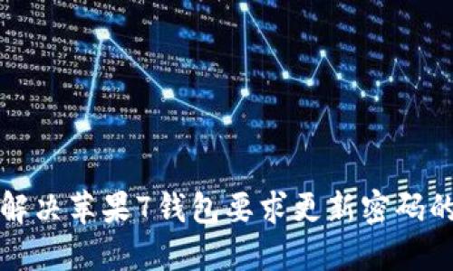 如何解决苹果7钱包要求更新密码的问题