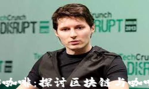 
新加坡Web3咖啡：探讨区块链与咖啡行业的未来
