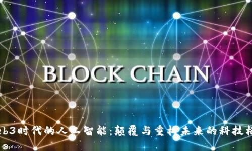 Web3时代的人工智能：颠覆与重构未来的科技格局