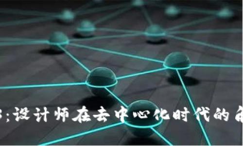 探索Web3：设计师在去中心化时代的角色与挑战