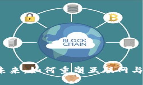Web3的未来：如何重塑互联网与商业生态