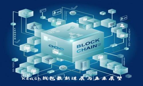 Kcash钱包最新进展与未来展望