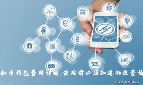 虚拟币钱包费用详解：使用前必须知道的收费情况