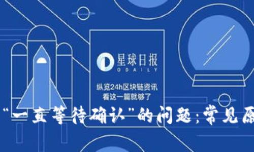 解决IOTA钱包“一直等待确认”的问题：常见原因及解决方案