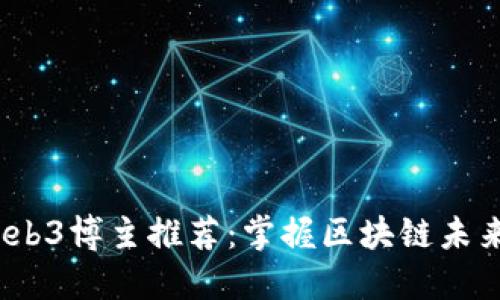 2023年国外Web3博主推荐：掌握区块链未来的趋势与见解