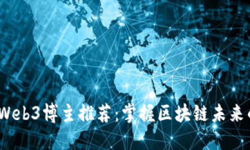 2023年国外Web3博主推荐：掌握区块链未来的趋势与见解