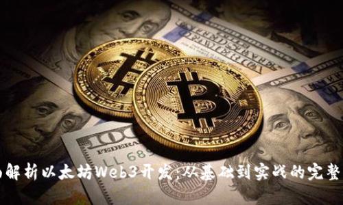 全面解析以太坊Web3开发：从基础到实战的完整指南