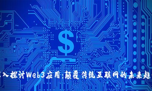 深入探讨Web3应用：颠覆传统互联网的未来趋势