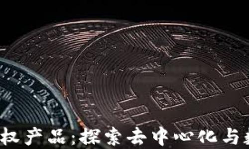 
Web3时代的版权产品：探索去中心化与数字版权的未来