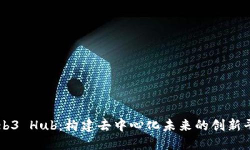 Web3 Hub：构建去中心化未来的创新平台