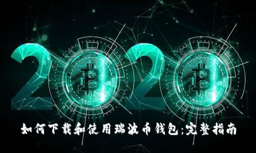如何下载和使用瑞波币钱包：完整指南