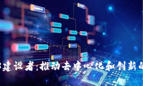 Web3建设者：推动去中心化和创新的未来