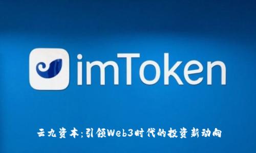 云九资本：引领Web3时代的投资新动向