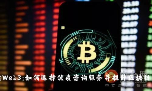 全面解读Web3：如何选择优质咨询服务并提升区块链项目价值