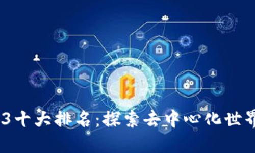 2023年Web3十大排名：探索去中心化世界的未来趋势