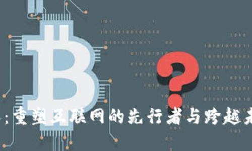 Web3创始人：重塑互联网的先行者与跨越未来的领航者