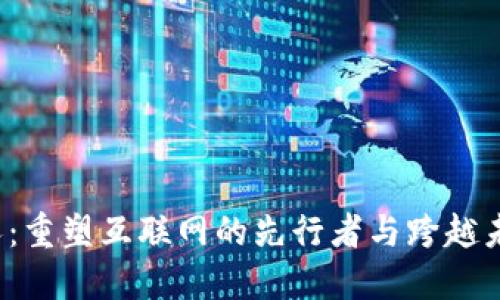 Web3创始人：重塑互联网的先行者与跨越未来的领航者