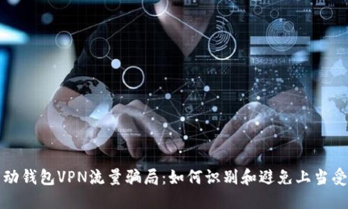活动钱包VPN流量骗局：如何识别和避免上当受骗