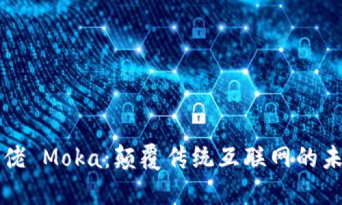 Web3 大佬 Moka：颠覆传统互联网的未来领航者