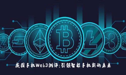 威图手机Web3测评：引领智能手机新的未来