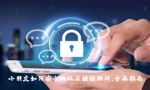 小朋友如何安全地玩区块链游戏：全面指南