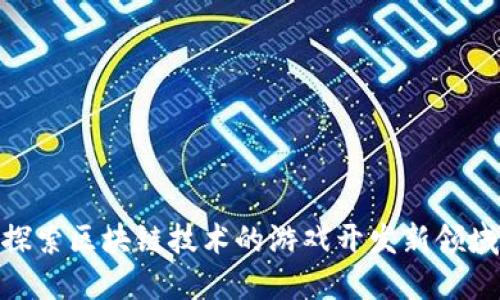探索区块链技术的游戏开发新领域