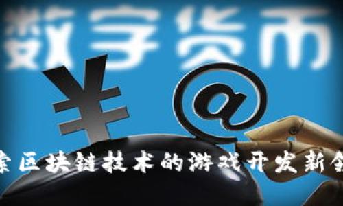 探索区块链技术的游戏开发新领域