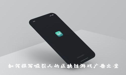 如何撰写吸引人的区块链游戏广告文案