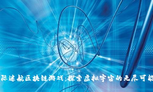 星际迷航区块链游戏：探索虚拟宇宙的无尽可能性