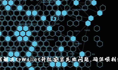 如何解决tpWallet升级安装失败问题，确保顺利使用