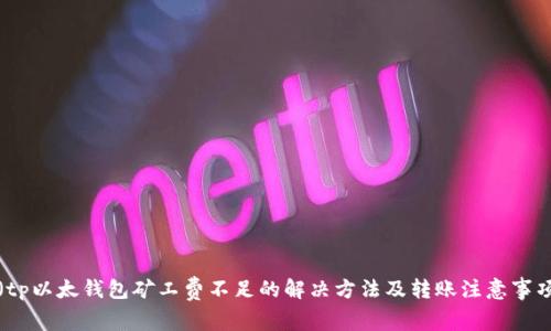 （tp以太钱包矿工费不足的解决方法及转账注意事项