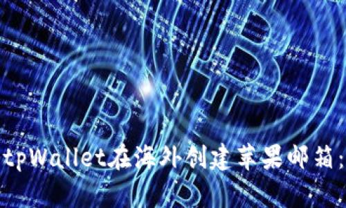: 如何使用tpWallet在海外创建苹果邮箱：一步步指南