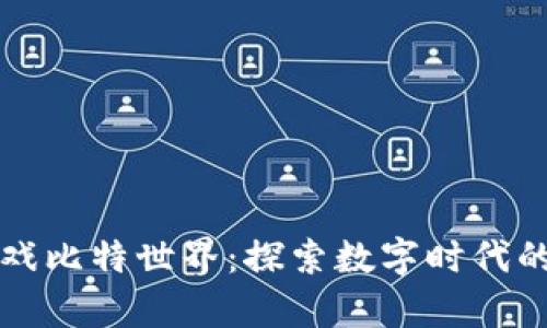 区块链游戏比特世界：探索数字时代的虚拟财富