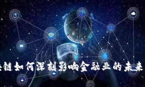 区块链如何深刻影响金融业的未来发展